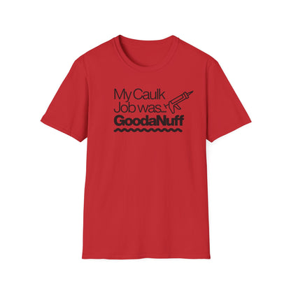 My Caulk Job was...GoodaNuff Unisex Softstyle T-Shirt