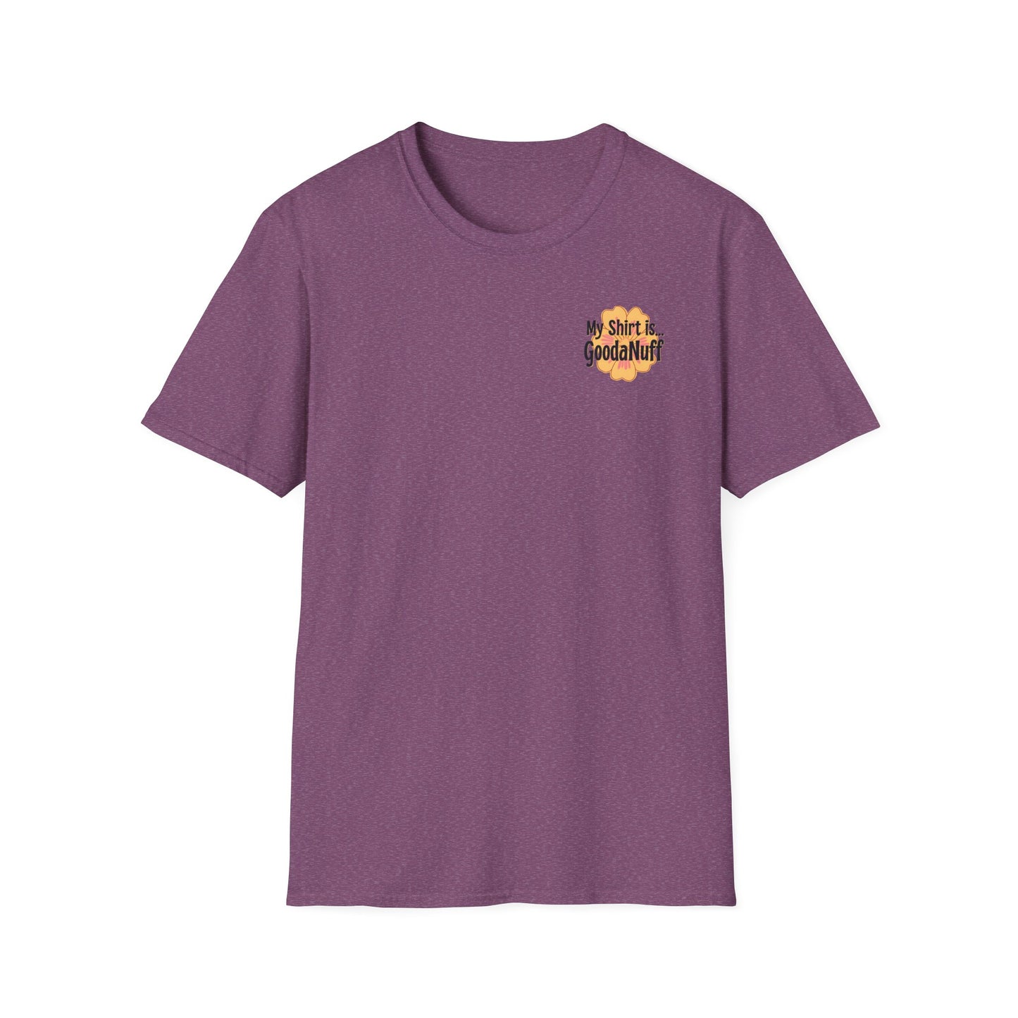 My Shirt is...GoodaNuff Unisex Softstlyle T-Shirt