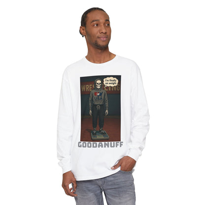 I’m finally on weight…GoodaNuff Unisex Long Sleeve Tee