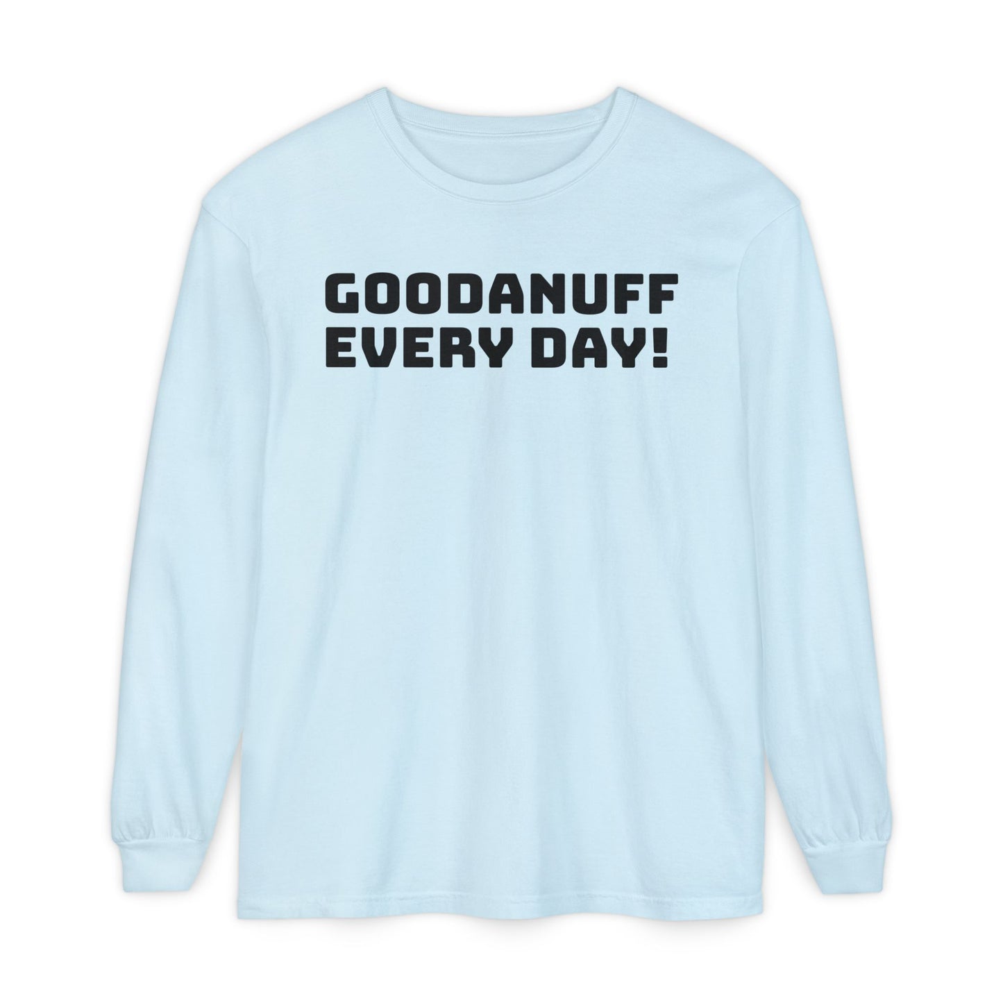 GoodaNuff Every Day! Unisex Long Sleeve Tee