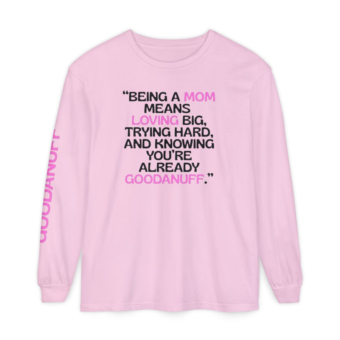 Being a Mom means Loving Big, trying hard, and knowing You're GoodaNuff already! Unisex Long Sleeve Tee