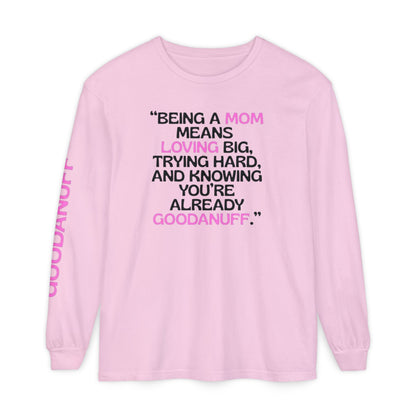 Being a Mom means Loving Big, trying hard, and knowing You're GoodaNuff already! Unisex Long Sleeve Tee