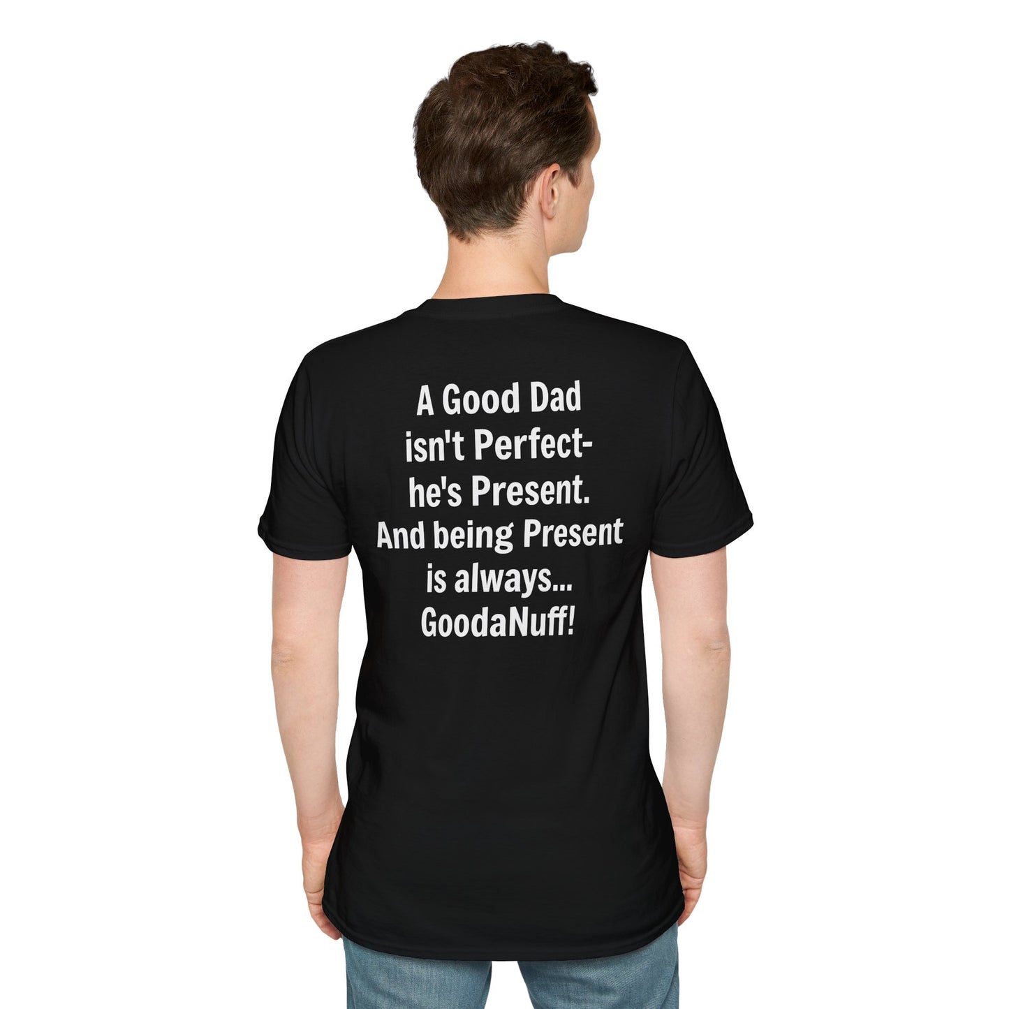 A good Dad isn't Perfect- he's Present. And being Present is always...GoodaNuff. Unisex Softstyle T-Shirt
