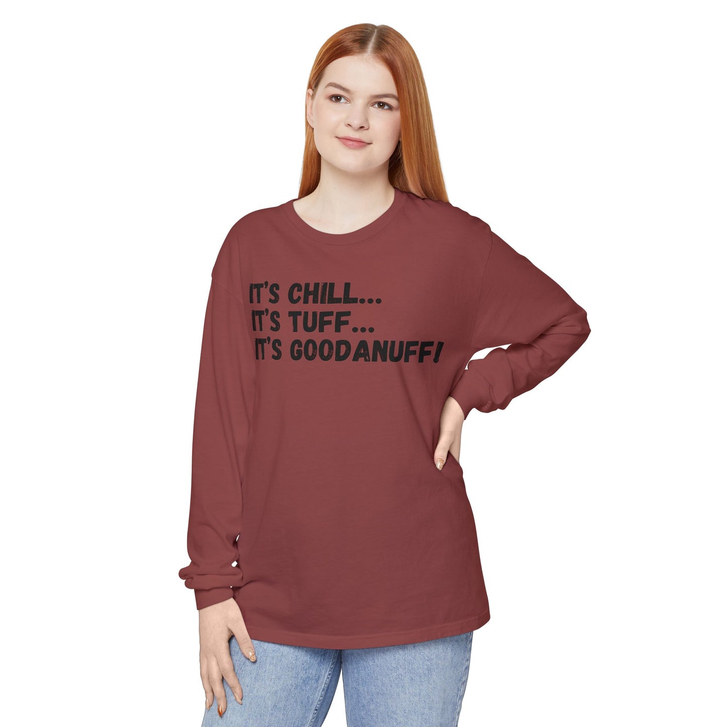 It's Chill...It's Tuff...It's GoodaNuff Unisex Long Sleeve Tee