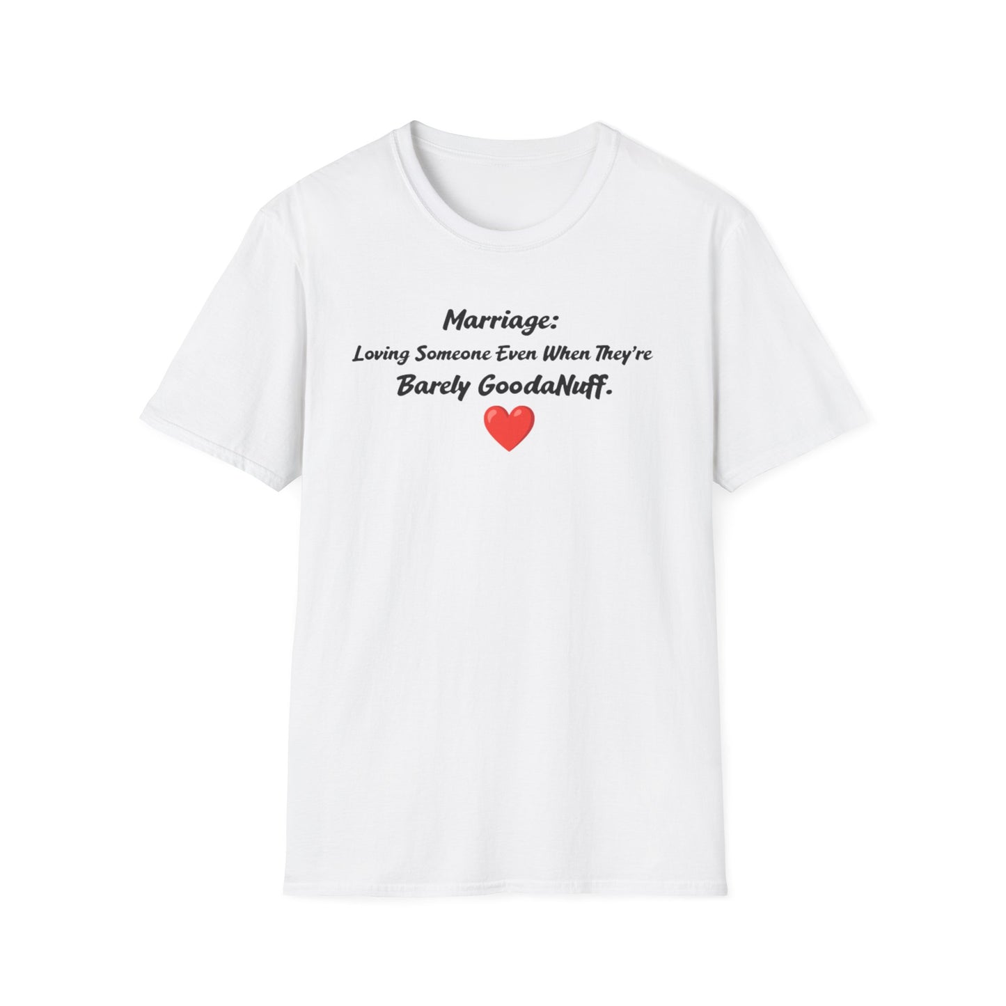 Marriage: Loving Someone Even When They're Barely GoodaNuff Unisex Softstyle T-Shirt