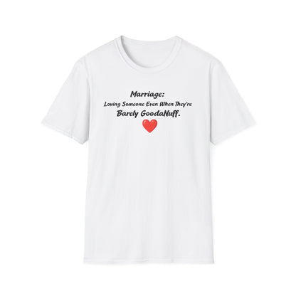 Marriage: Loving Someone Even When They're Barely GoodaNuff Unisex Softstyle T-Shirt