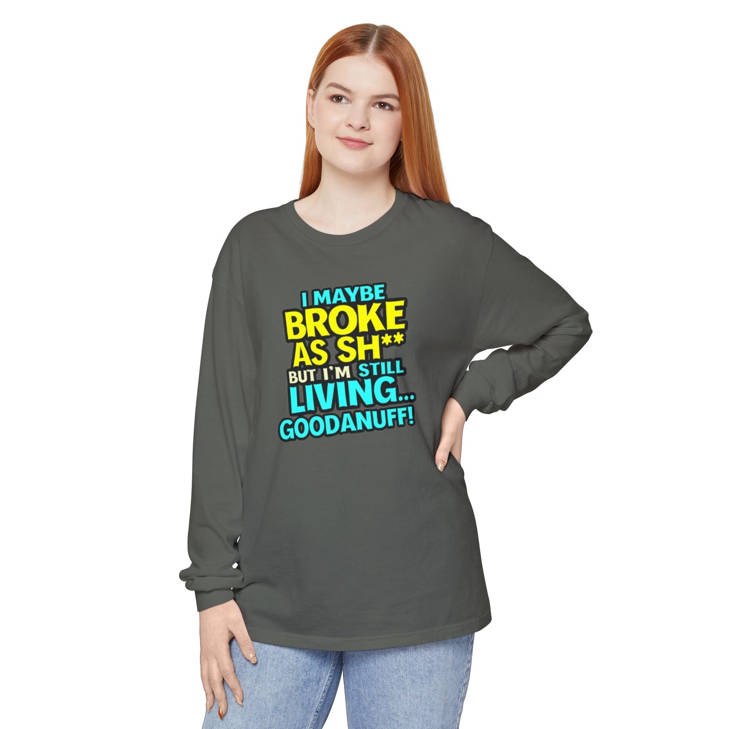 I maybe Broke as Sh** but I'm Still Living...GoodaNuff Unisex Long Sleeve Tee
