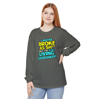 I maybe Broke as Sh** but I'm Still Living...GoodaNuff Unisex Long Sleeve Tee