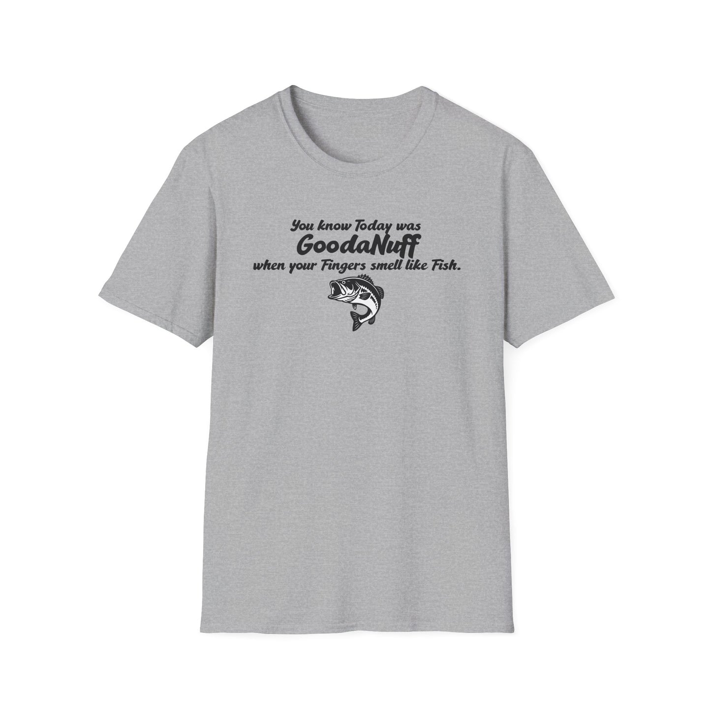 You know Today was GoodaNuff when your fingers smell like Fish Unisex Softstyle T-Shirt
