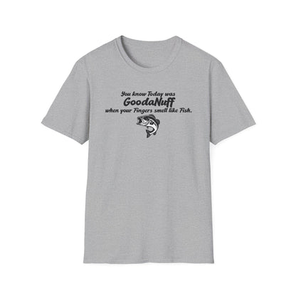 You know Today was GoodaNuff when your fingers smell like Fish Unisex Softstyle T-Shirt