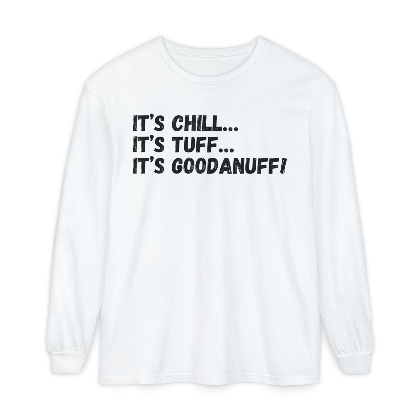 It's Chill...It's Tuff...It's GoodaNuff Unisex Long Sleeve Tee