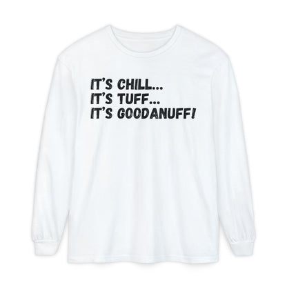 It's Chill...It's Tuff...It's GoodaNuff Unisex Long Sleeve Tee