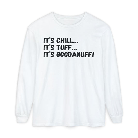 It's Chill...It's Tuff...It's GoodaNuff Unisex Long Sleeve Tee