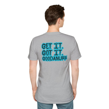 Get it. Got it. GoodaNuff Unisex Soft style T-Shirt