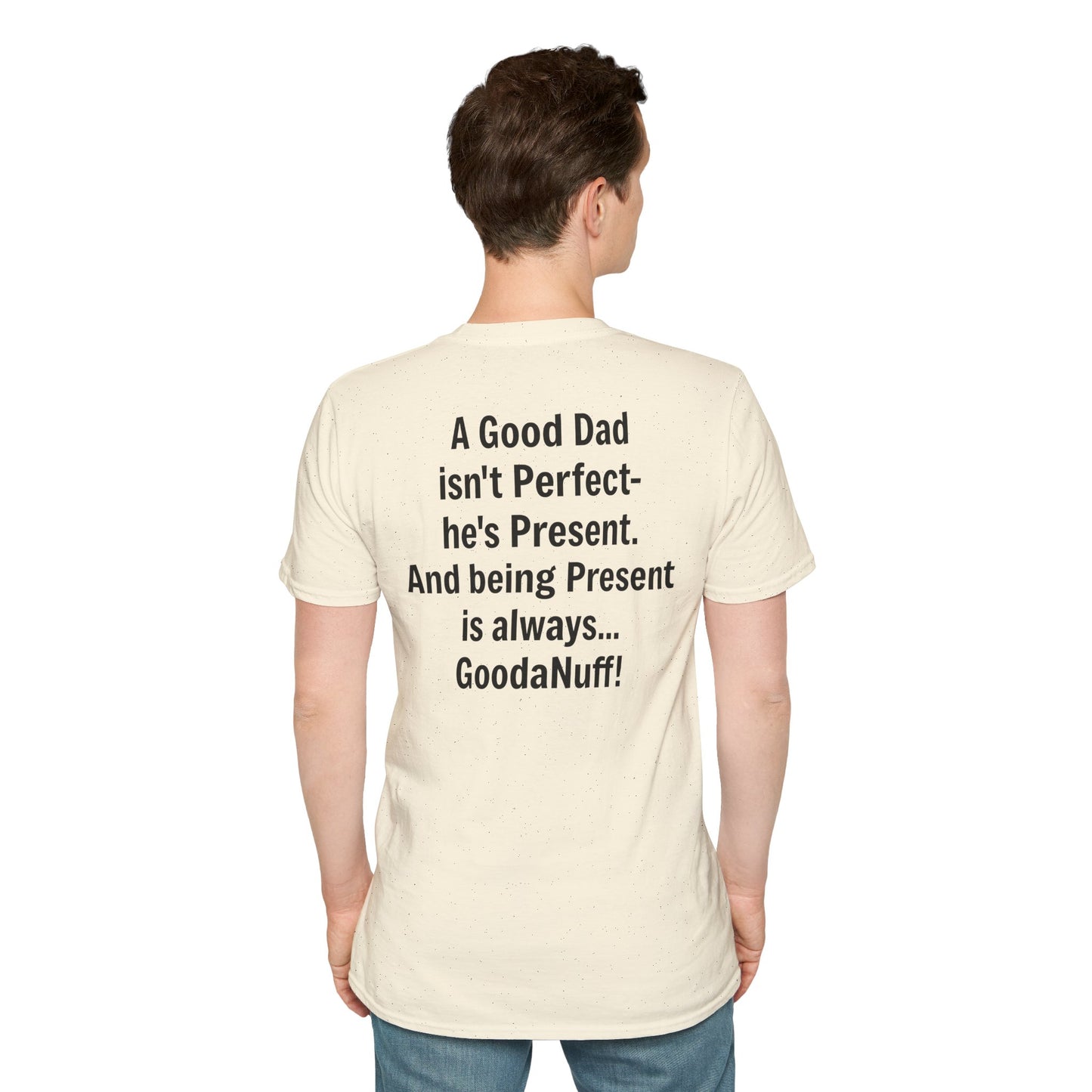 A good Dad isn't Perfect- he's Present. And being Present is always...GoodaNuff. Unisex Softstyle T-Shirt
