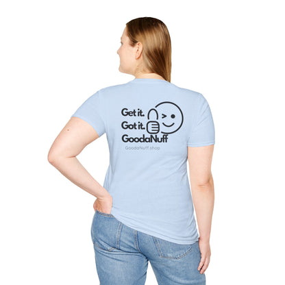 Get it. Got it. GoodaNuff Unisex Soft T-Shirt