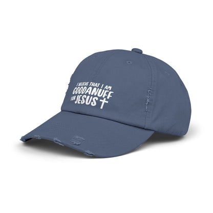 I Believe that I am GoodaNuff for Jesus Distressed Baseball Cap