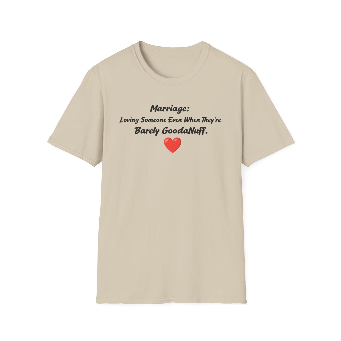 Marriage: Loving Someone Even When They're Barely GoodaNuff Unisex Softstyle T-Shirt