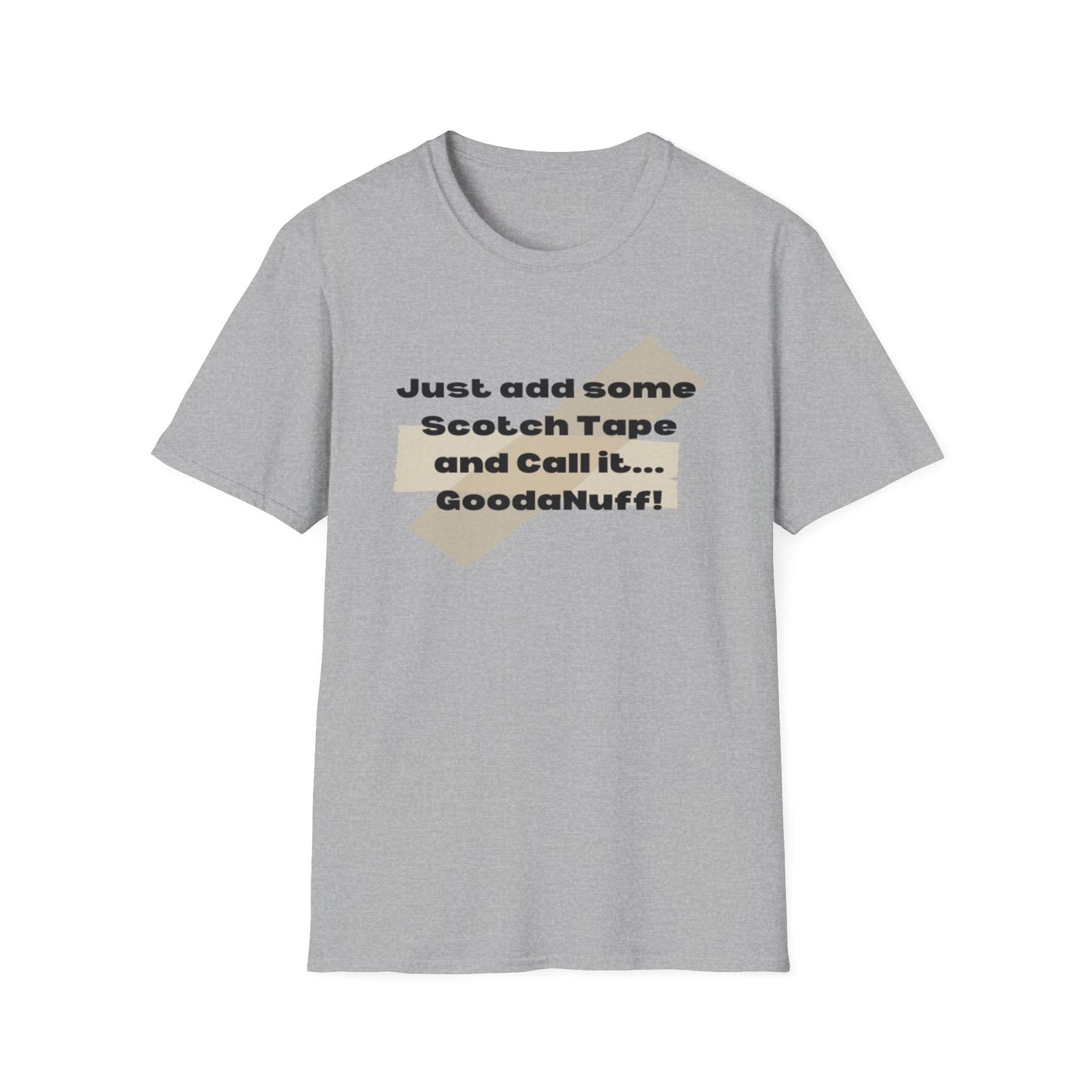 Just add some Scotch Tape and Call it... GoodaNuff! Unisex Soft Style T-Shirt