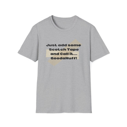 Just add some Scotch Tape and Call it... GoodaNuff! Unisex Soft Style T-Shirt