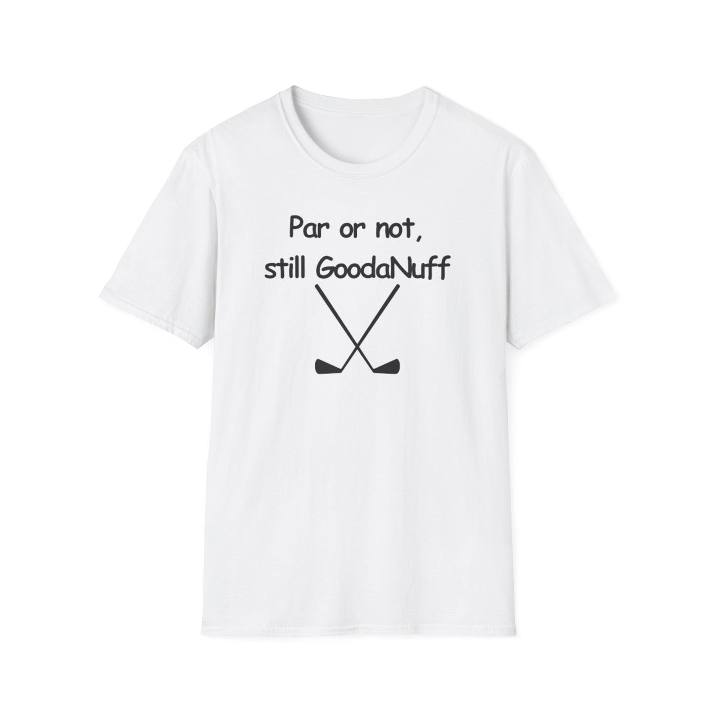 Par or Not, Still GoodaNuff Unisex Softstlyle T-Shirt