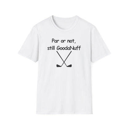 Par or Not, Still GoodaNuff Unisex Softstlyle T-Shirt