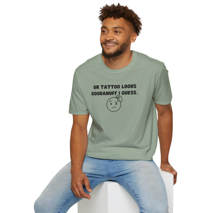 UR Tattoo Looks GoodaNuff I Guess...Unisex Softstyle T-Shirt