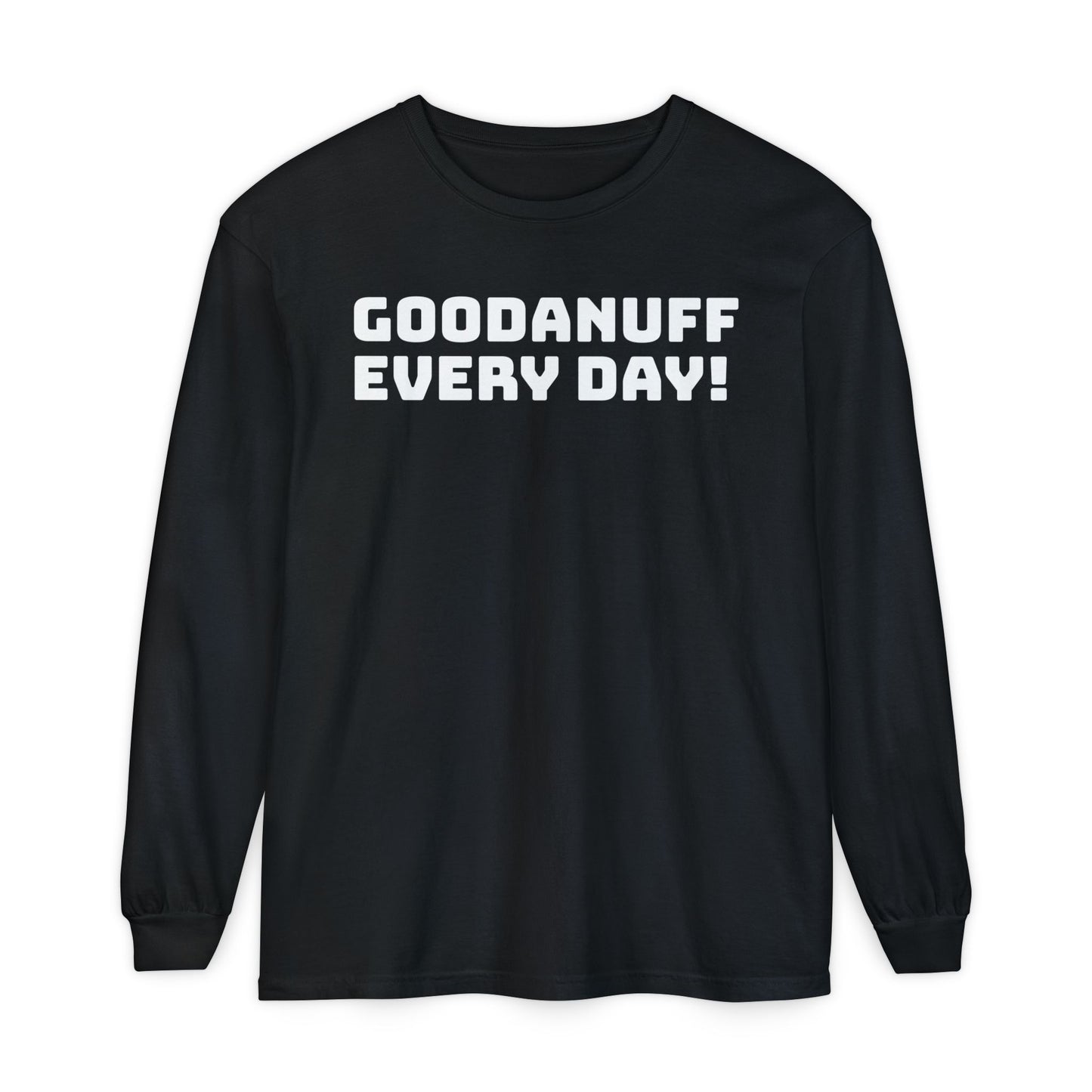GoodaNuff Every Day! Unisex Long Sleeve Tee