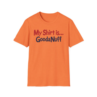 My Shirt is...GoodaNuff Unisex Softstyle T-Shirt