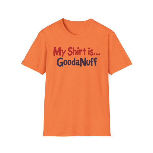 My Shirt is...GoodaNuff Unisex Softstyle T-Shirt