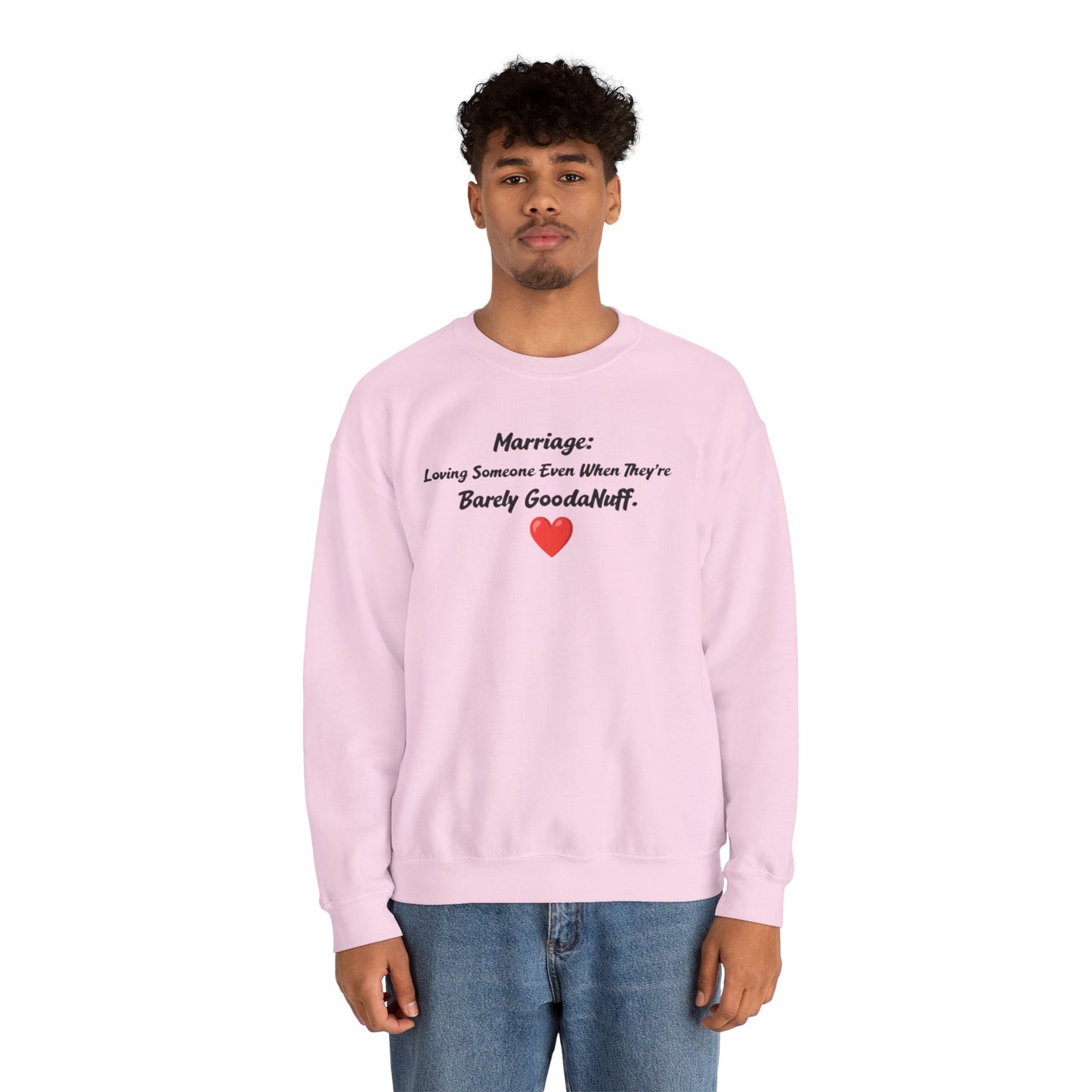 Marriage: Loving Someone Even When They're Barely GoodaNuff Unisex Crewneck