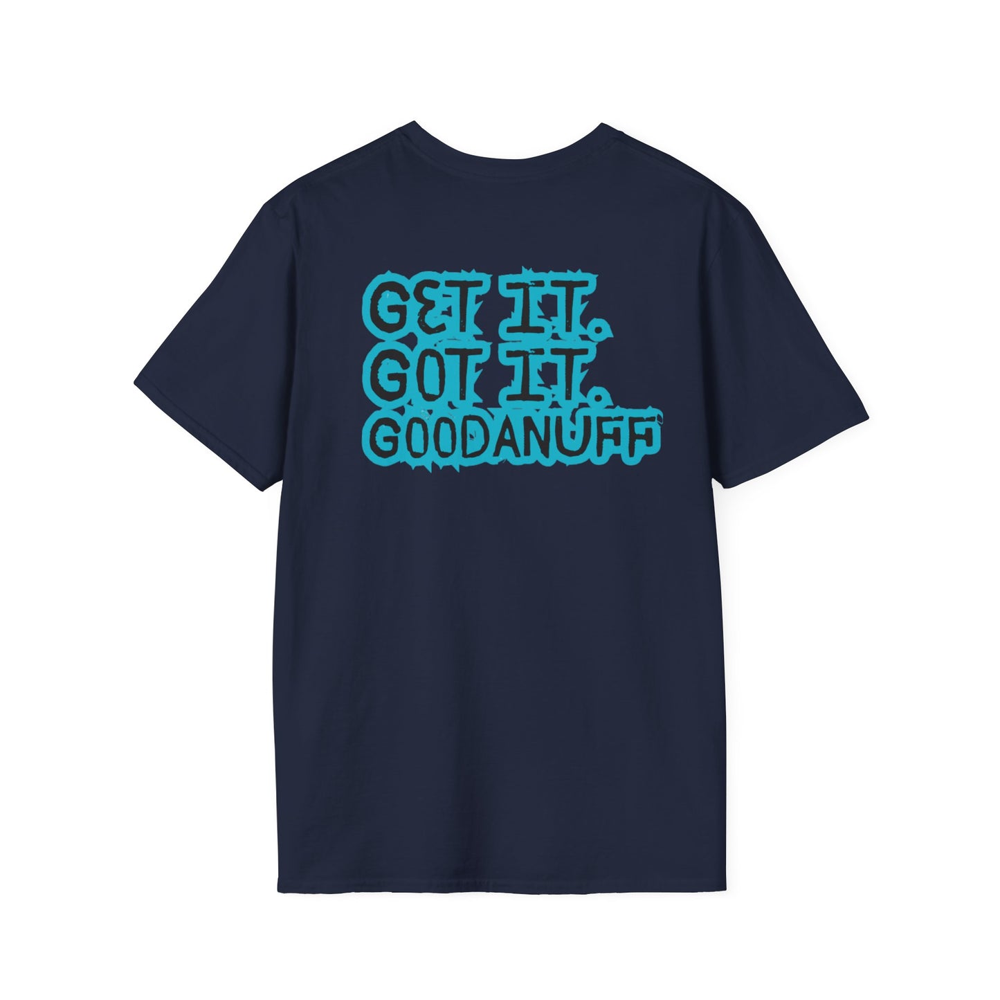 Get it. Got it. GoodaNuff Unisex Soft style T-Shirt
