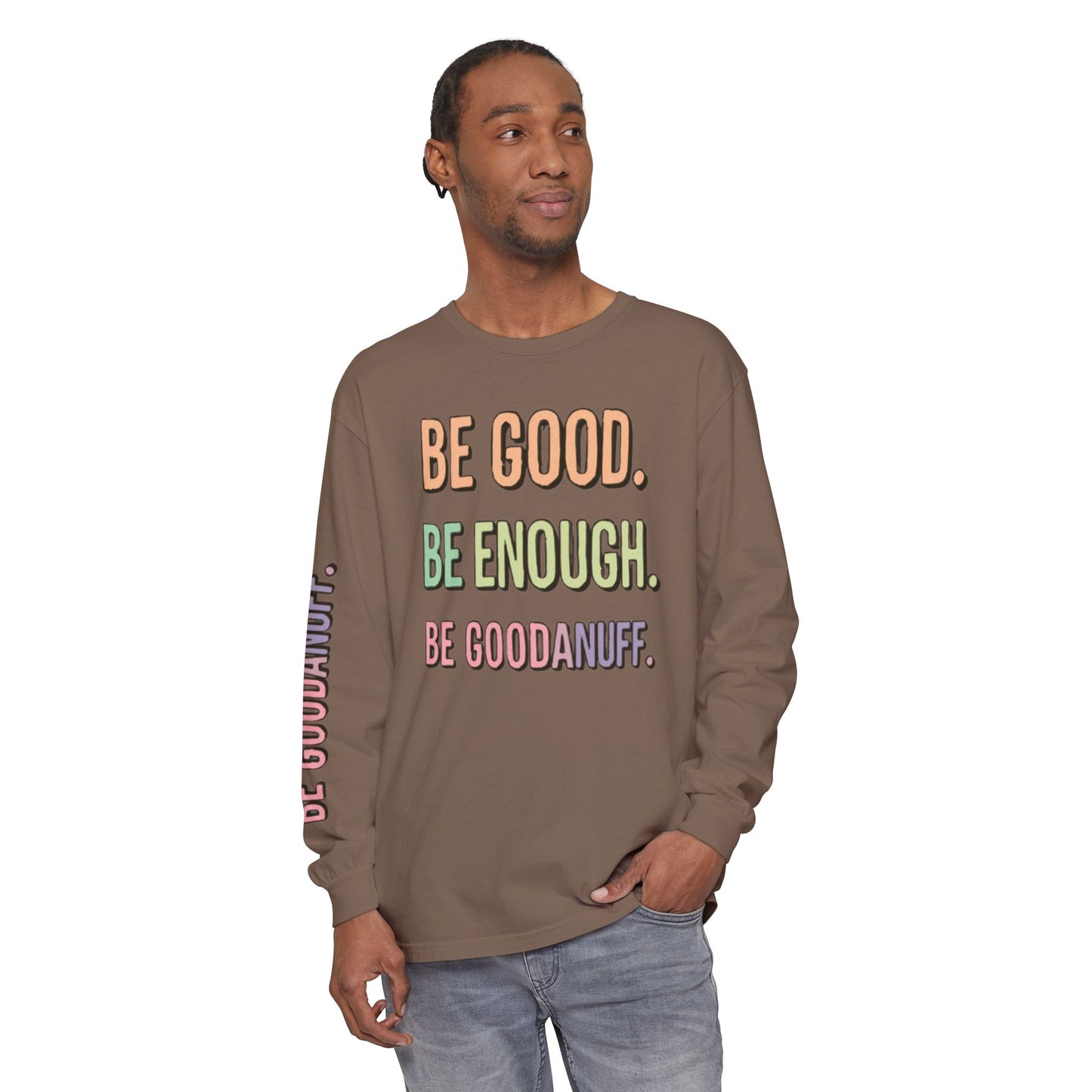 Be Good. Be Enough. Be GoodaNuff Unisex Long Sleeve Tee