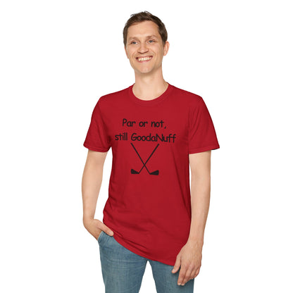 Par or Not, Still GoodaNuff Unisex Softstlyle T-Shirt