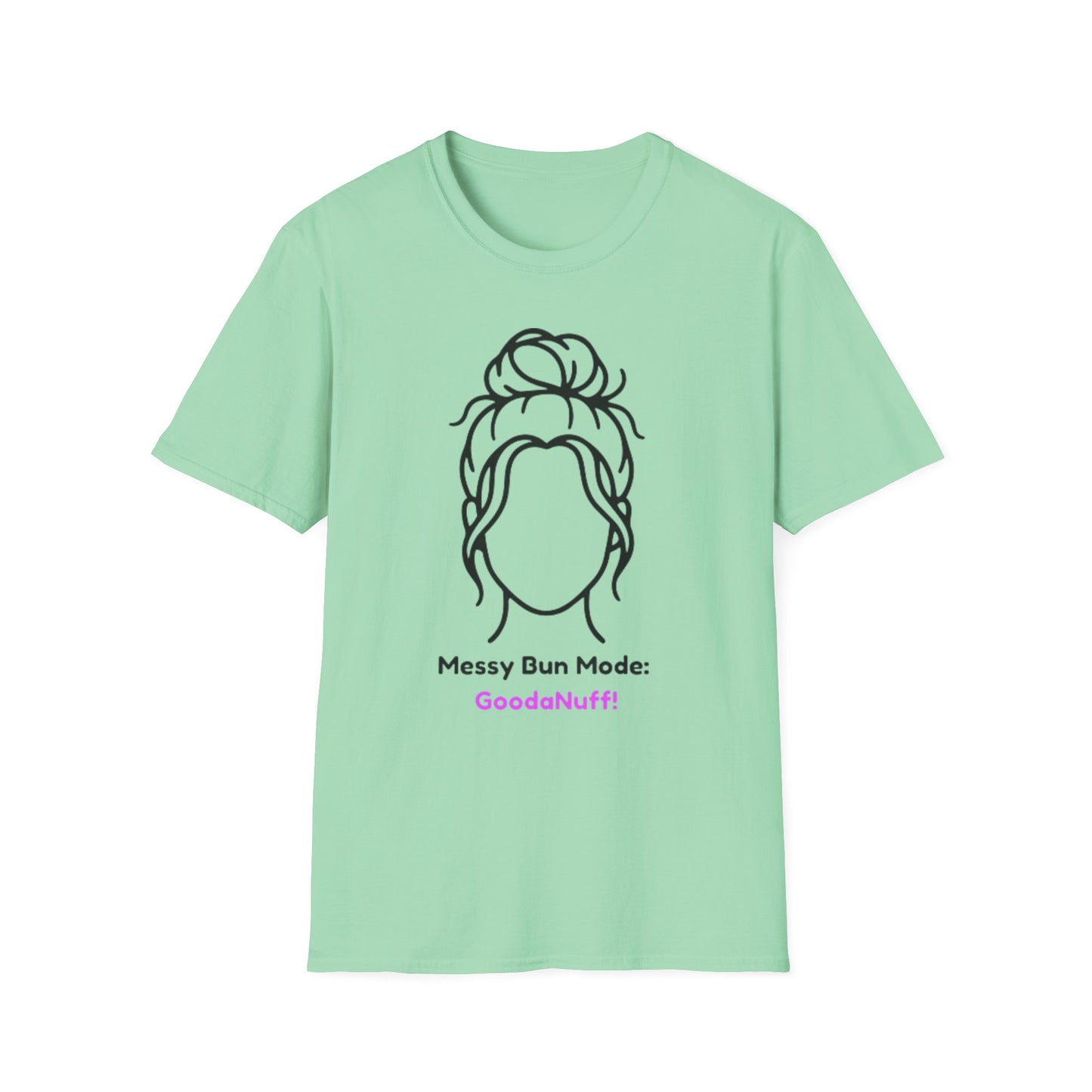 Messy Bun Mode: GoodaNuff Unisex Soft Style T-Shirt