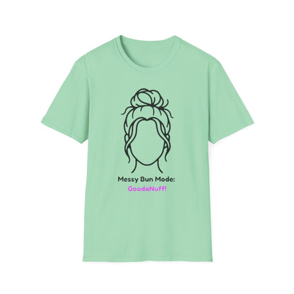 Messy Bun Mode: GoodaNuff Unisex Soft Style T-Shirt