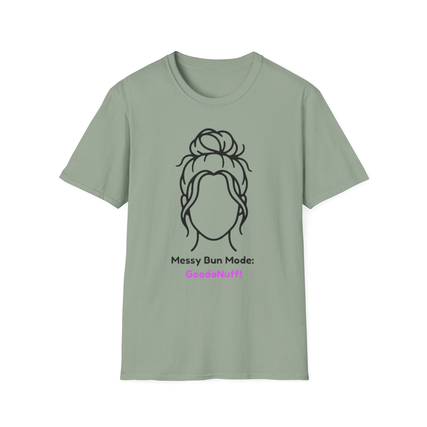 Messy Bun Mode: GoodaNuff Unisex Soft Style T-Shirt
