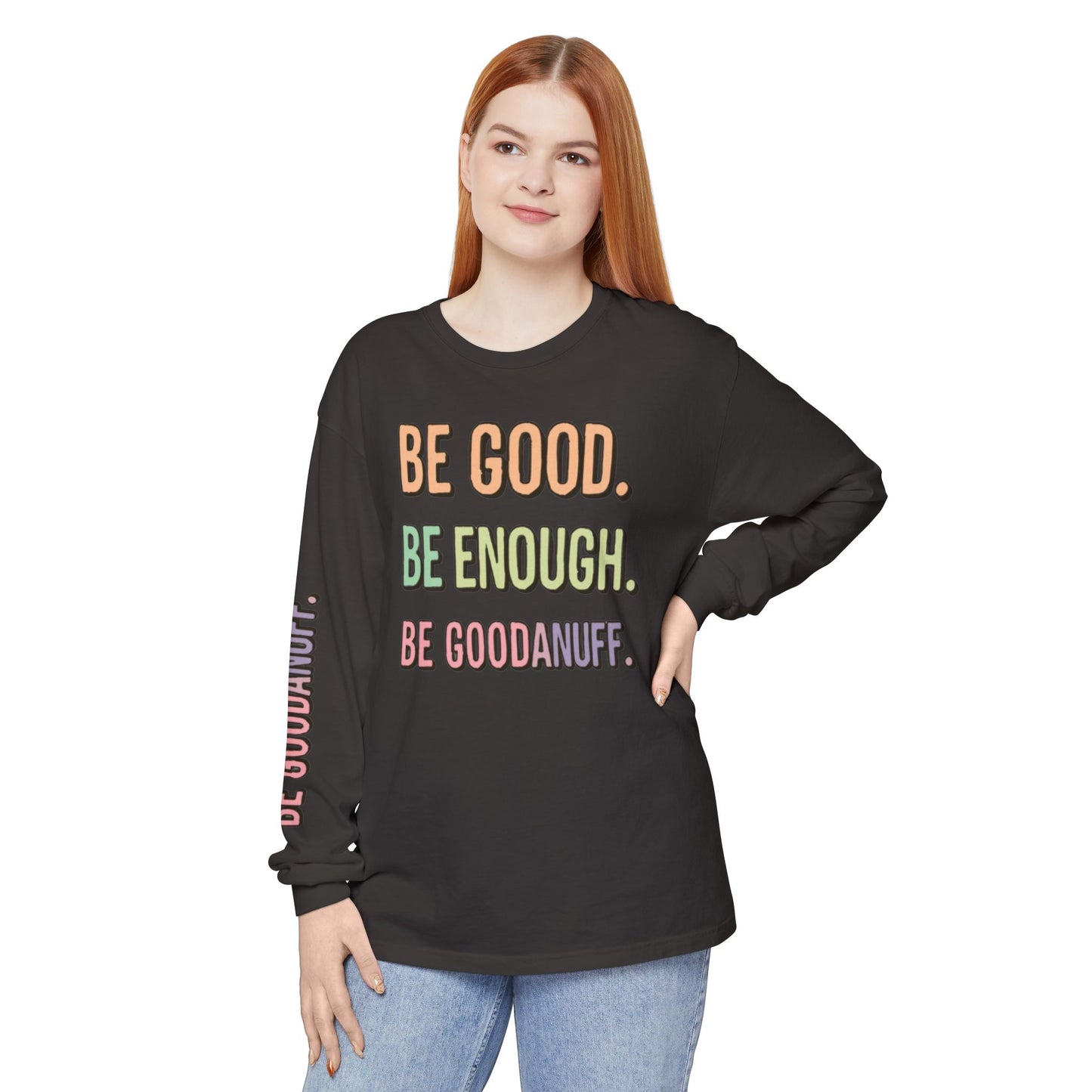 Be Good. Be Enough. Be GoodaNuff Unisex Long Sleeve Tee