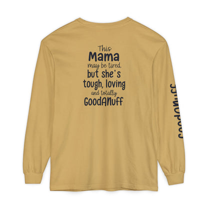This Mama maybe Tired but she's Tough, Loving and Totally GoodaNuff Unisex Long Sleeve Tee